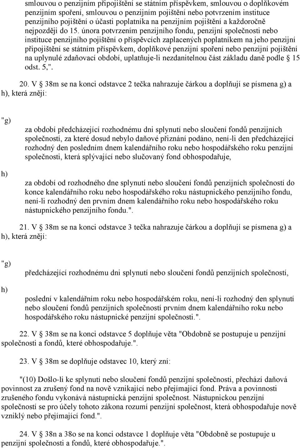 února potvrzením penzijního fondu, penzijní společnosti nebo instituce penzijního pojištění o příspěvcích zaplacených poplatníkem na jeho penzijní připojištění se státním příspěvkem, doplňkové