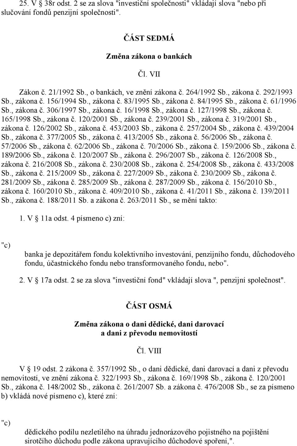 , zákona č. 127/1998 Sb., zákona č. 165/1998 Sb., zákona č. 120/2001 Sb., zákona č. 239/2001 Sb., zákona č. 319/2001 Sb., zákona č. 126/2002 Sb., zákona č. 453/2003 Sb., zákona č. 257/2004 Sb.