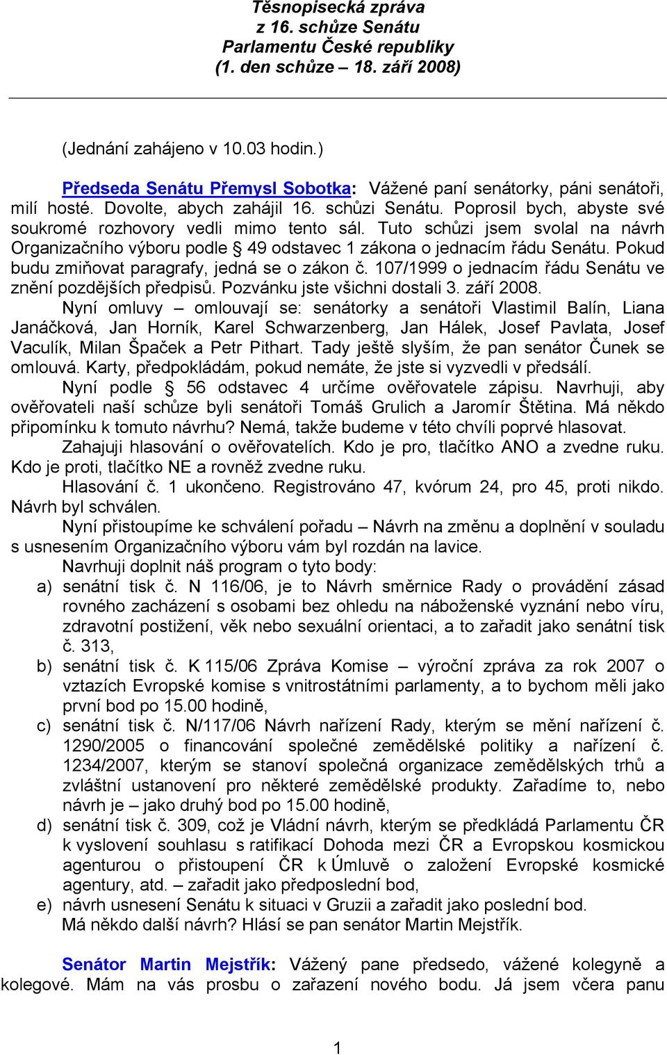 Tuto schůzi jsem svolal na návrh Organizačního výboru podle 49 odstavec 1 zákona o jednacím řádu Senátu. Pokud budu zmiňovat paragrafy, jedná se o zákon č.