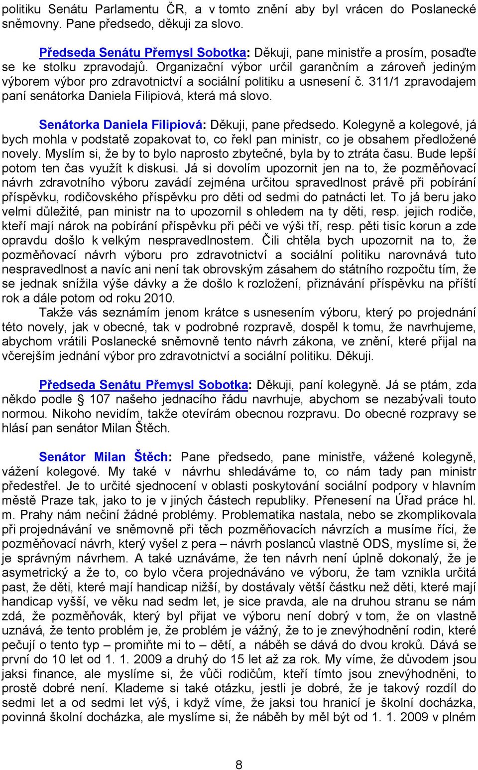 Organizační výbor určil garančním a zároveň jediným výborem výbor pro zdravotnictví a sociální politiku a usnesení č. 311/1 zpravodajem paní senátorka Daniela Filipiová, která má slovo.