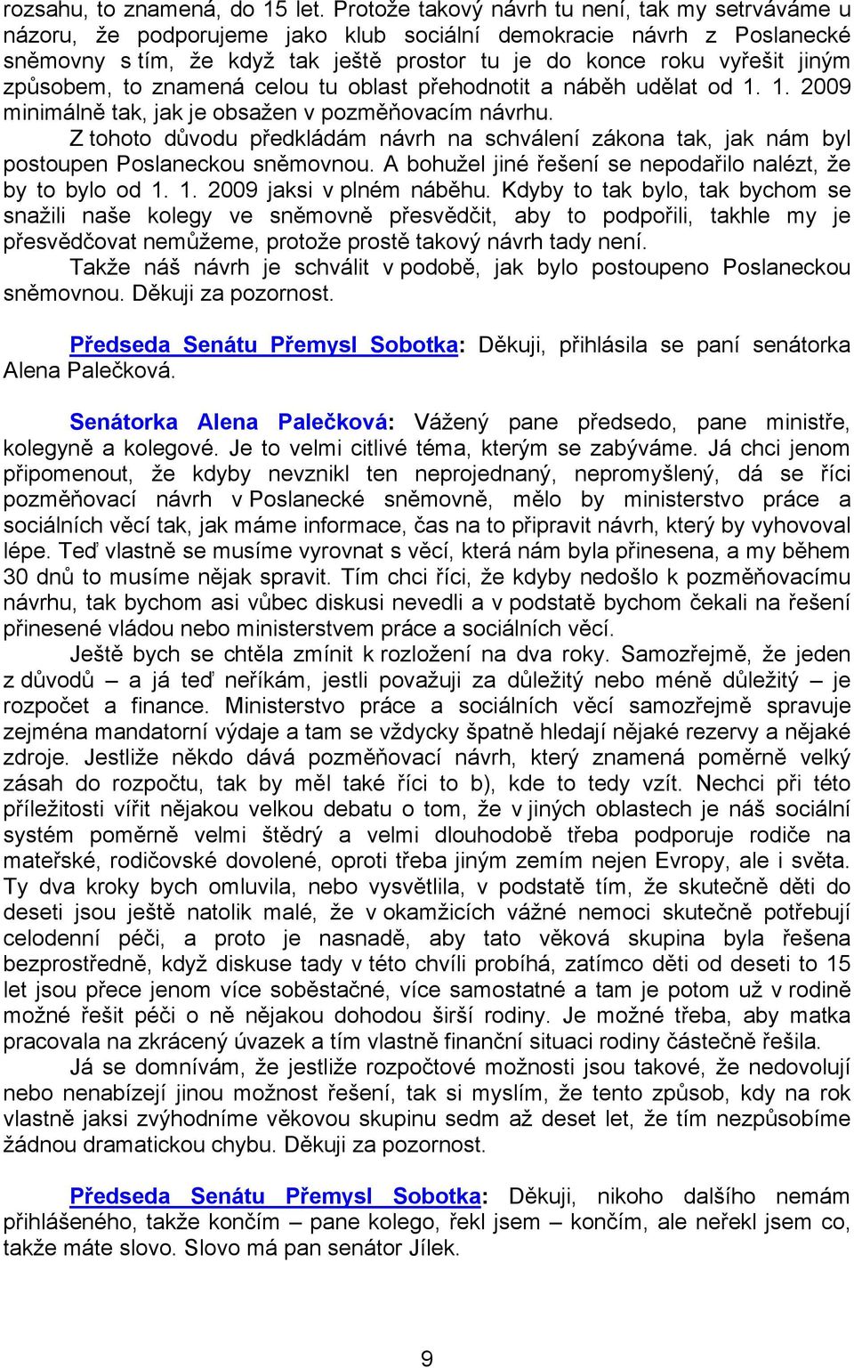 způsobem, to znamená celou tu oblast přehodnotit a náběh udělat od 1. 1. 2009 minimálně tak, jak je obsažen v pozměňovacím návrhu.