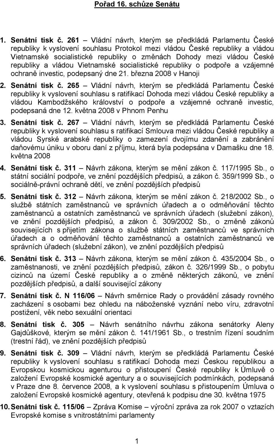 České republiky a vládou Vietnamské socialistické republiky o podpoře a vzájemné ochraně investic, podepsaný dne 21. března 2008 v Hanoji 2. Senátní tisk č.