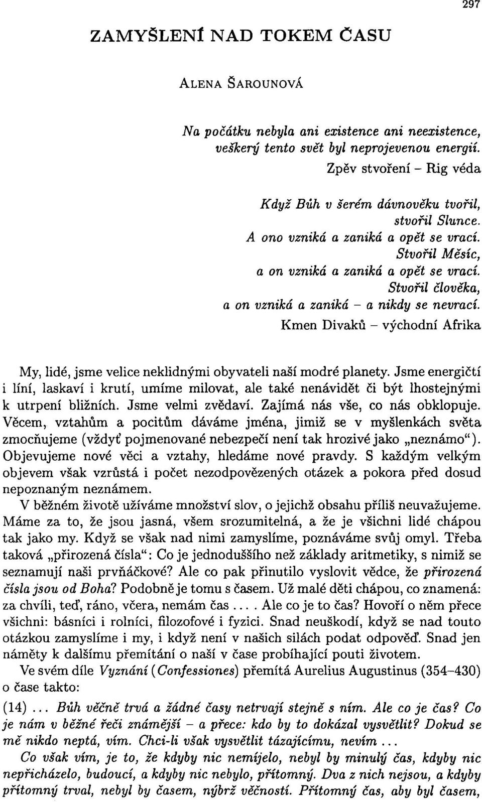 Stvořil člověka, a on vzniká a zaniká - a nikdy se nevrací. Kmen Diváků - východní Afrika My, lidé, jsme velice neklidnými obyvateli naší modré planety.