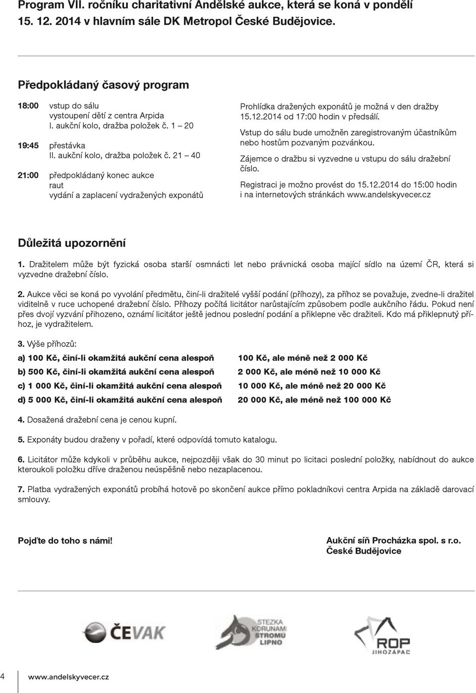 1 20 19:45 přestávka II. aukční kolo, dražba položek č. 21 40 21:00 předpokládaný konec aukce raut vydání a zaplacení vydražených exponátů Prohlídka dražených exponátů je možná v den dražby 15.12.