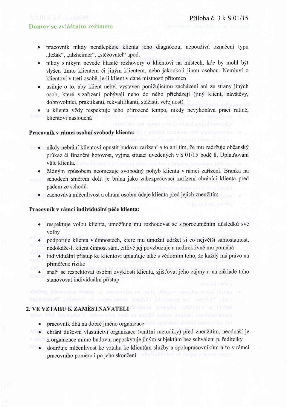 Nemluvi o klientovi v tieti osobd, je-li klient v dand mistnosti piitomen o usiluje o to, aby klient nebyl vystaven ponizujicimu zach6zeni ani ze strany jinych osob, kter6 v zaiizeni pobyvaji nebo do