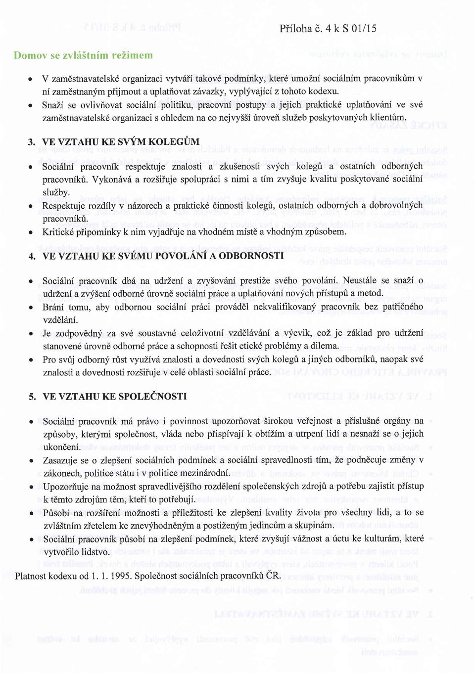 kodexu. o SnaZi se ovliviovat soci6lni politiku, pracovni postupy a jejich praktickd uplatfiov6ni ve sv6 zamdstnavatelskd organizaci s ohledem na co nejly55i urovei sluzeb poskytovanych klienttm. 3.