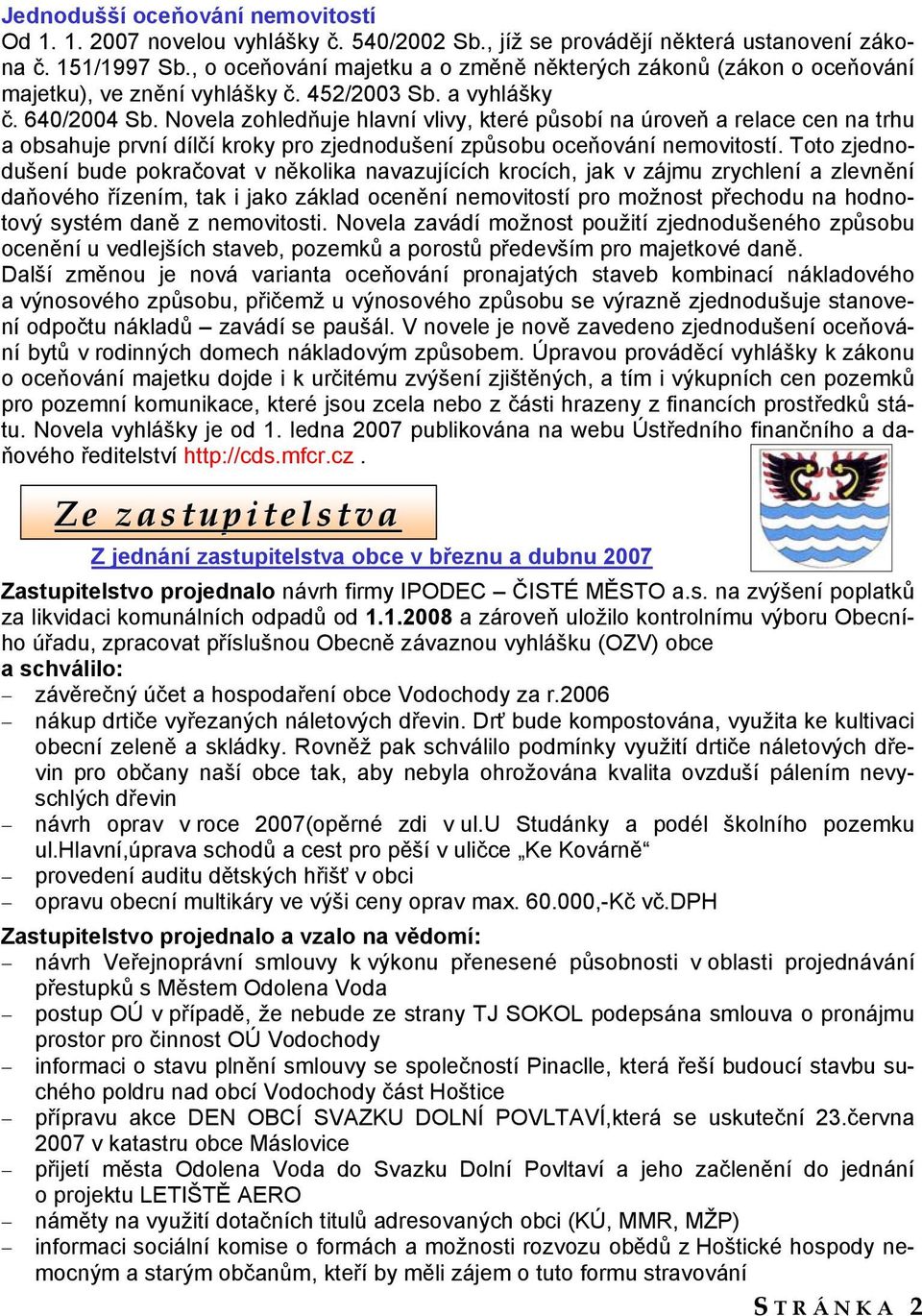 Novela zohledňuje hlavní vlivy, které působí na úroveň a relace cen na trhu a obsahuje první dílčí kroky pro zjednodušení způsobu oceňování nemovitostí.