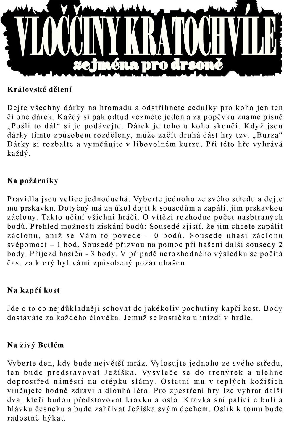 Na požárníky Pravidla jsou velice jednoduchá. Vyberte jednoho ze svého st edu a dejte mu prskavku. Doty ný má za úkol dojít k soused m a zapálit jim prskavkou záclony. Takto u iní všichni hrá i.