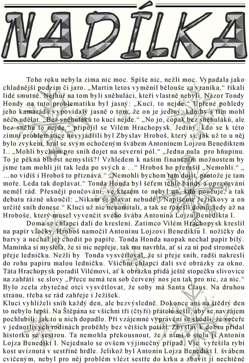 No jo, copak bez sn hulák, ale bez sn hu to nejde, p ipojil se Vilém Hrachopysk.