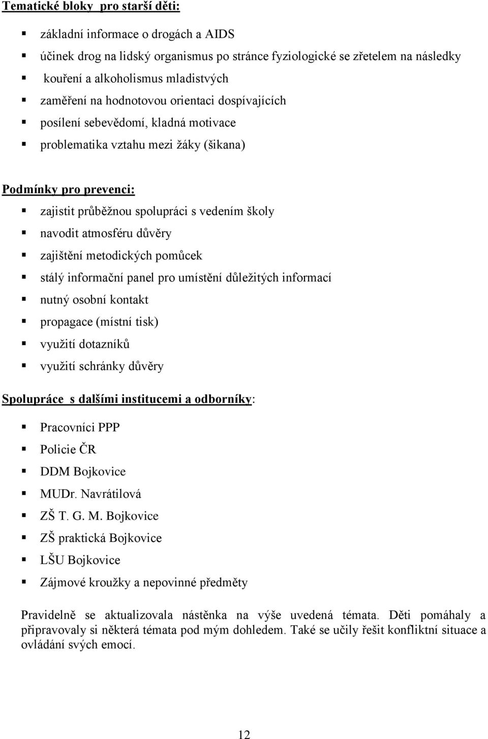 důvěry zajištění metodických pomůcek stálý informační panel pro umístění důležitých informací nutný osobní kontakt propagace (místní tisk) využití dotazníků využití schránky důvěry Spolupráce s