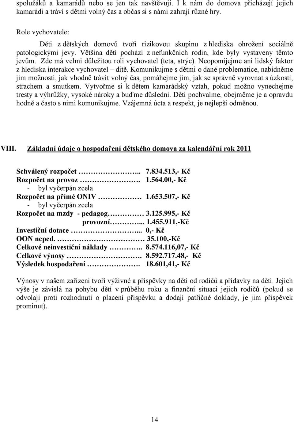 Zde má velmi důležitou roli vychovatel (teta, strýc). Neopomíjejme ani lidský faktor z hlediska interakce vychovatel dítě.