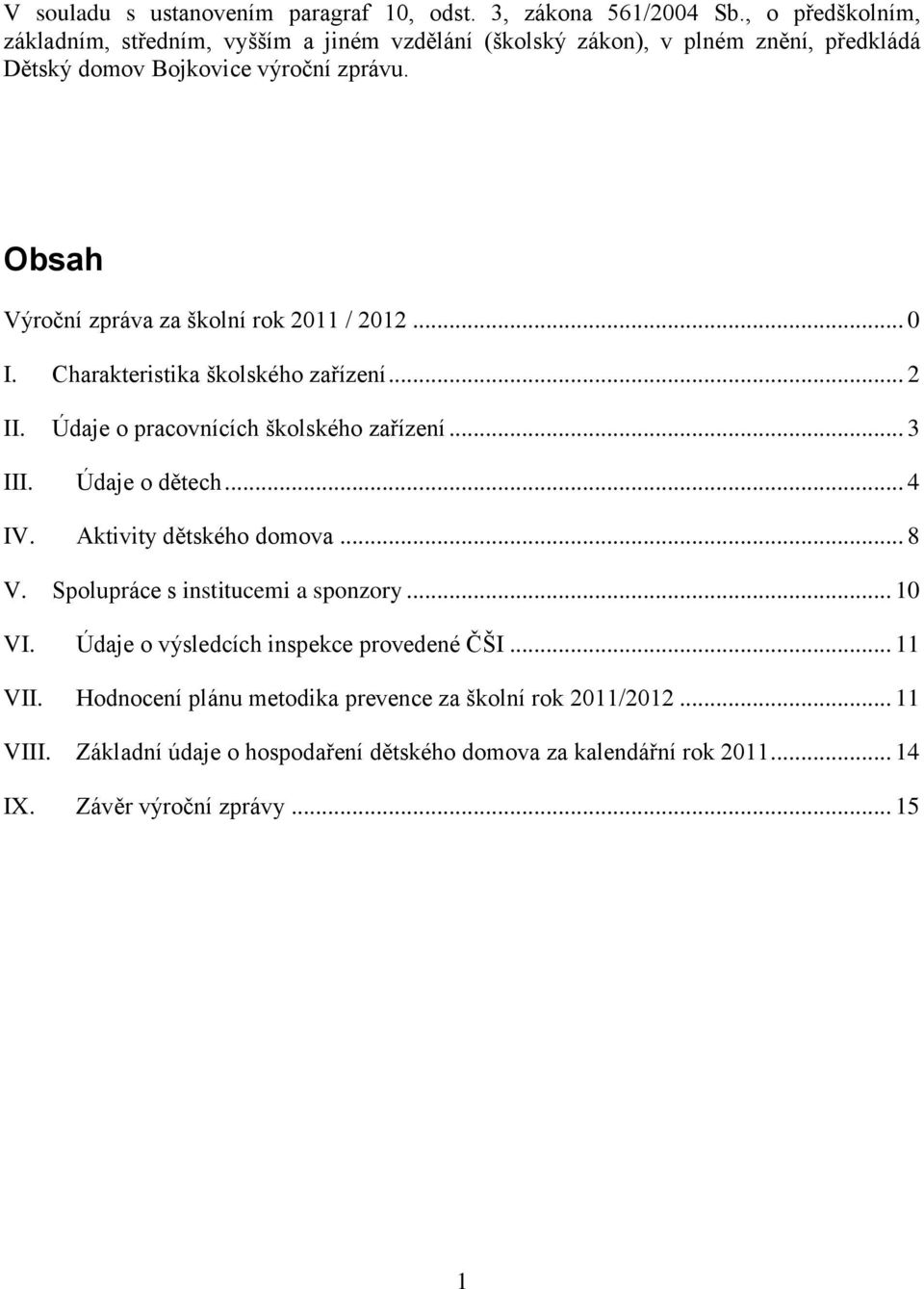 Obsah Výroční zpráva za školní rok 2011 / 2012... 0 I. Charakteristika školského zařízení... 2 II. Údaje o pracovnících školského zařízení... 3 III. Údaje o dětech... 4 IV.