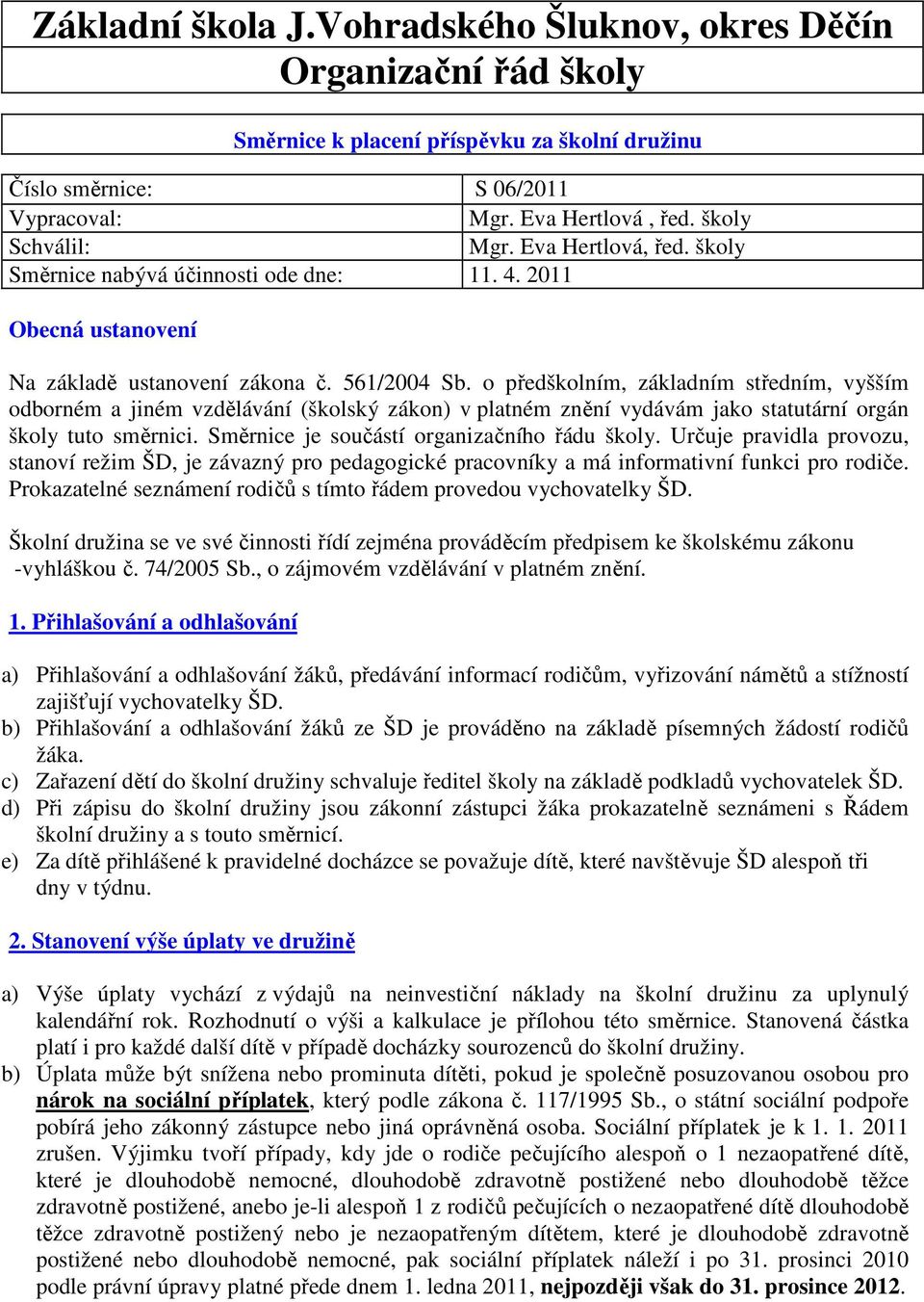 o předškolním, základním středním, vyšším odborném a jiném vzdělávání (školský zákon) v platném znění vydávám jako statutární orgán školy tuto směrnici. Směrnice je součástí organizačního řádu školy.