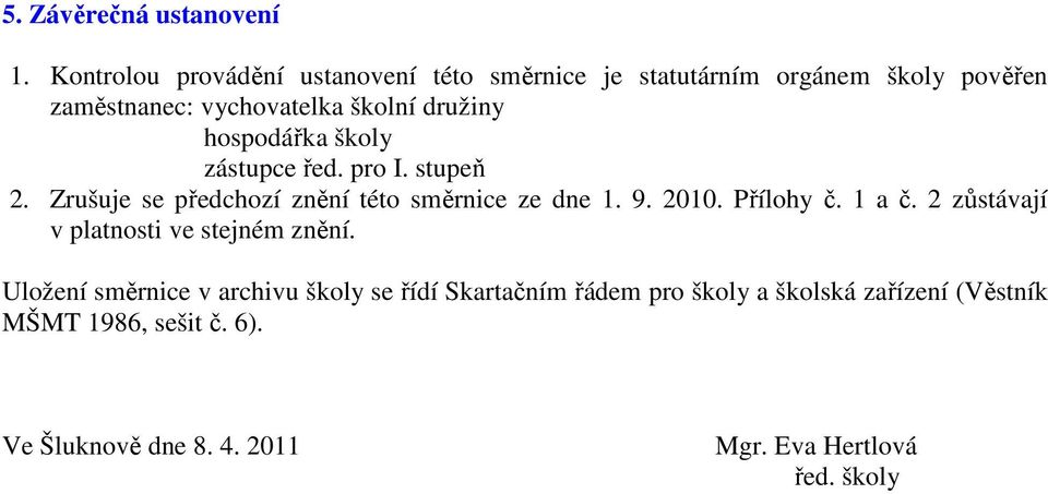 družiny hospodářka školy zástupce řed. pro I. stupeň 2. Zrušuje se předchozí znění této směrnice ze dne 1. 9. 2010.