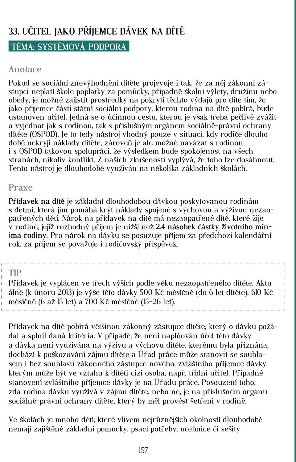 učitel. Jedná se o účinnou cestu, kterou je však třeba pečlivě zvážit a vyjednat jak s rodinou, tak s příslušným orgánem sociálně-právní ochrany dítěte (OSPOD).