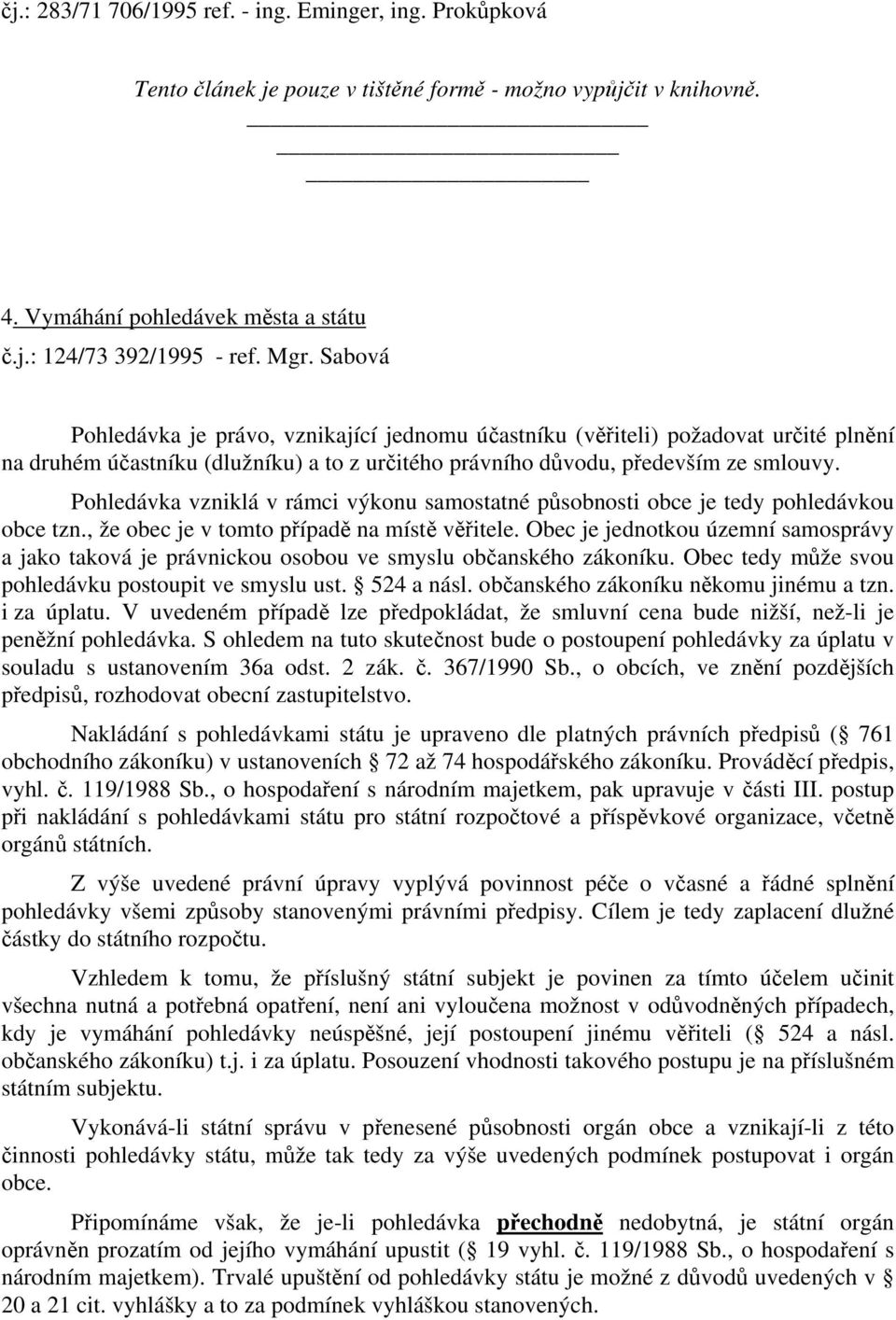 Pohledávka vzniklá v rámci výkonu samostatné působnosti obce je tedy pohledávkou obce tzn., že obec je v tomto případě na místě věřitele.