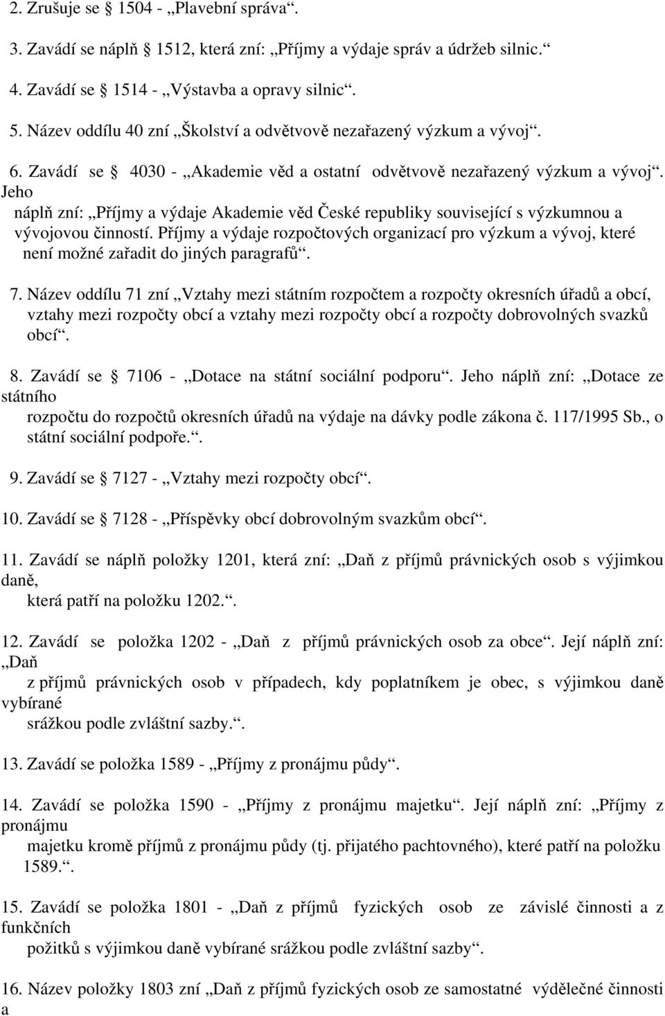 Jeho náplň zní: Příjmy a výdaje Akademie věd České republiky související s výzkumnou a vývojovou činností.