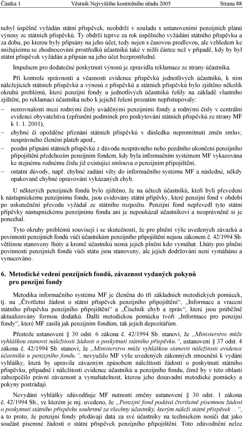 účastníků také v nižší částce než v případě, kdy by byl státní příspěvek vyžádán a připsán na jeho účet bezprostředně.