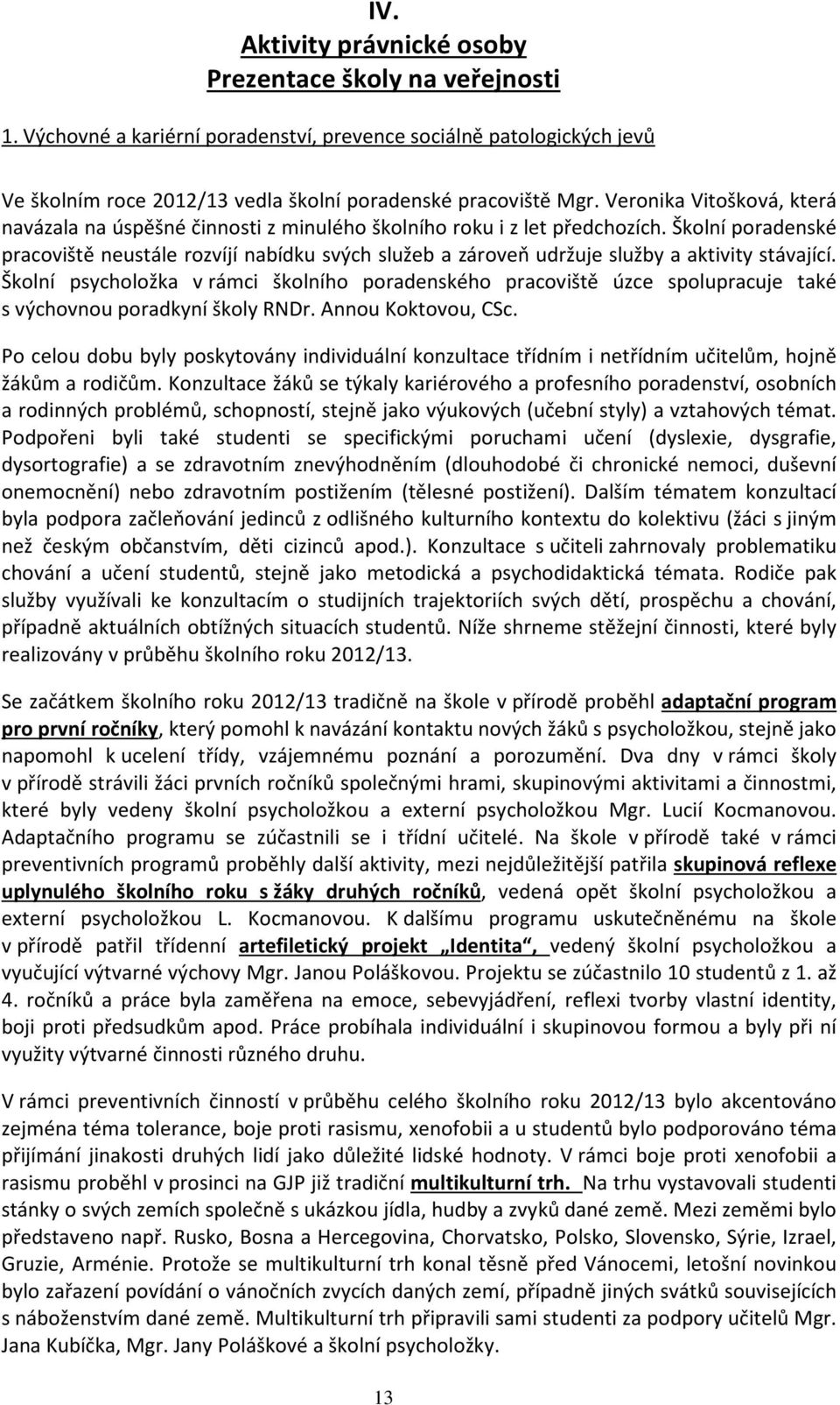 Školní poradenské pracoviště neustále rozvíjí nabídku svých služeb a zároveň udržuje služby a aktivity stávající.