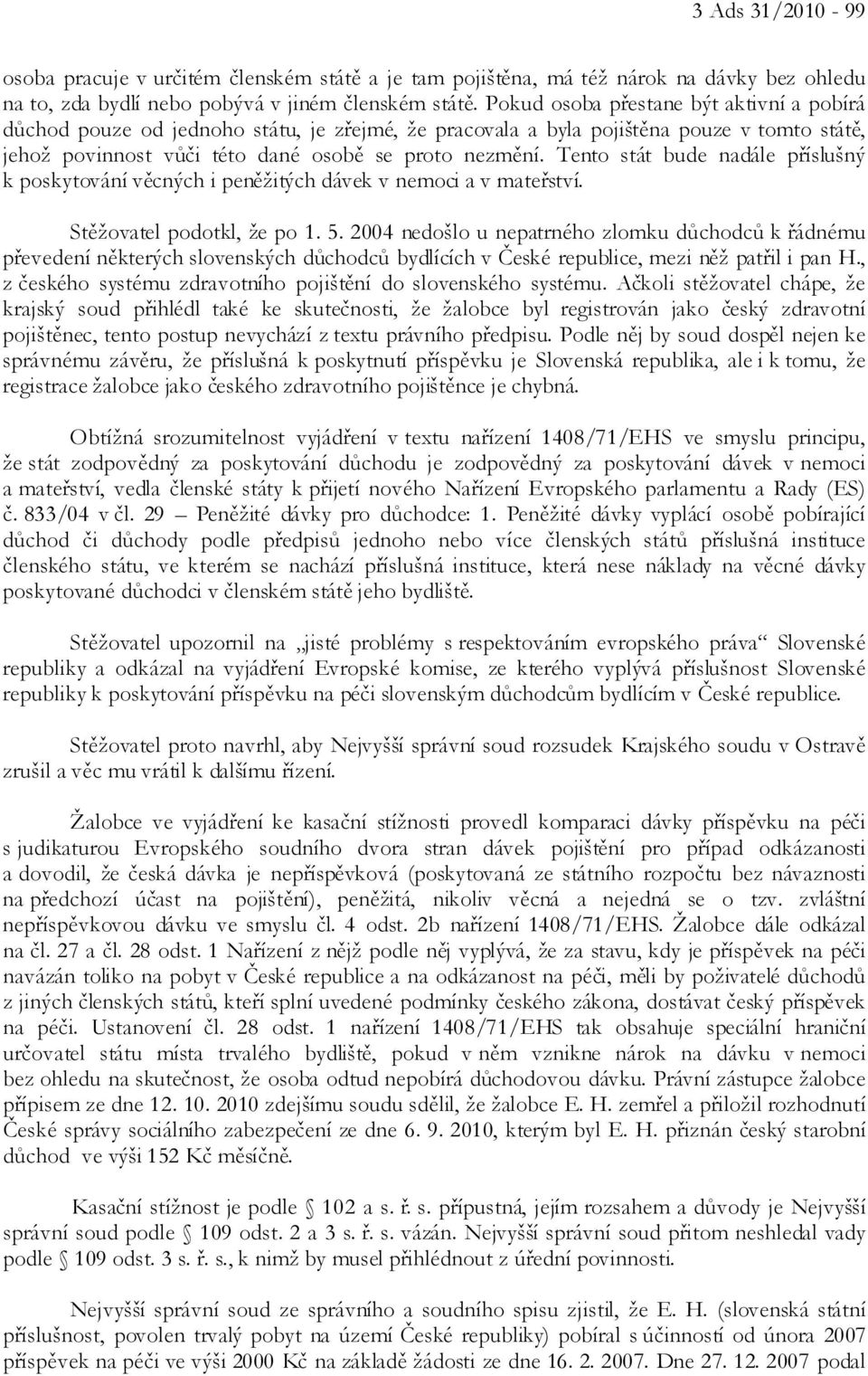 Tento stát bude nadále příslušný k poskytování věcných i peněžitých dávek v nemoci a v mateřství. Stěžovatel podotkl, že po 1. 5.