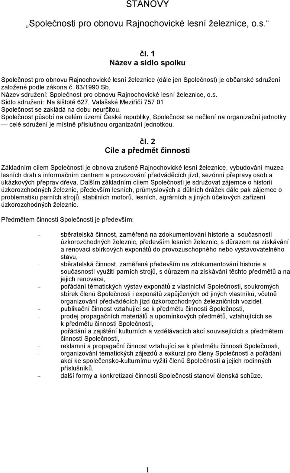 Název sdružení: Společnost pro obnovu Rajnochovické lesní železnice, o.s. Sídlo sdružení: Na šištotě 627, Valašské Meziříčí 757 01 Společnost se zakládá na dobu neurčitou.