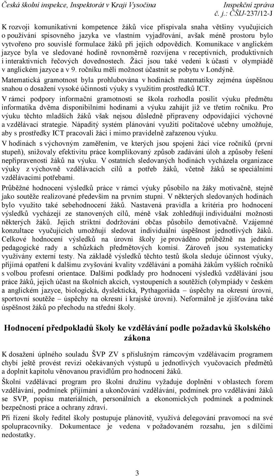 Žáci jsou také vedeni k účasti v olympiádě v anglickém jazyce a v 9. ročníku měli možnost účastnit se pobytu v Londýně.