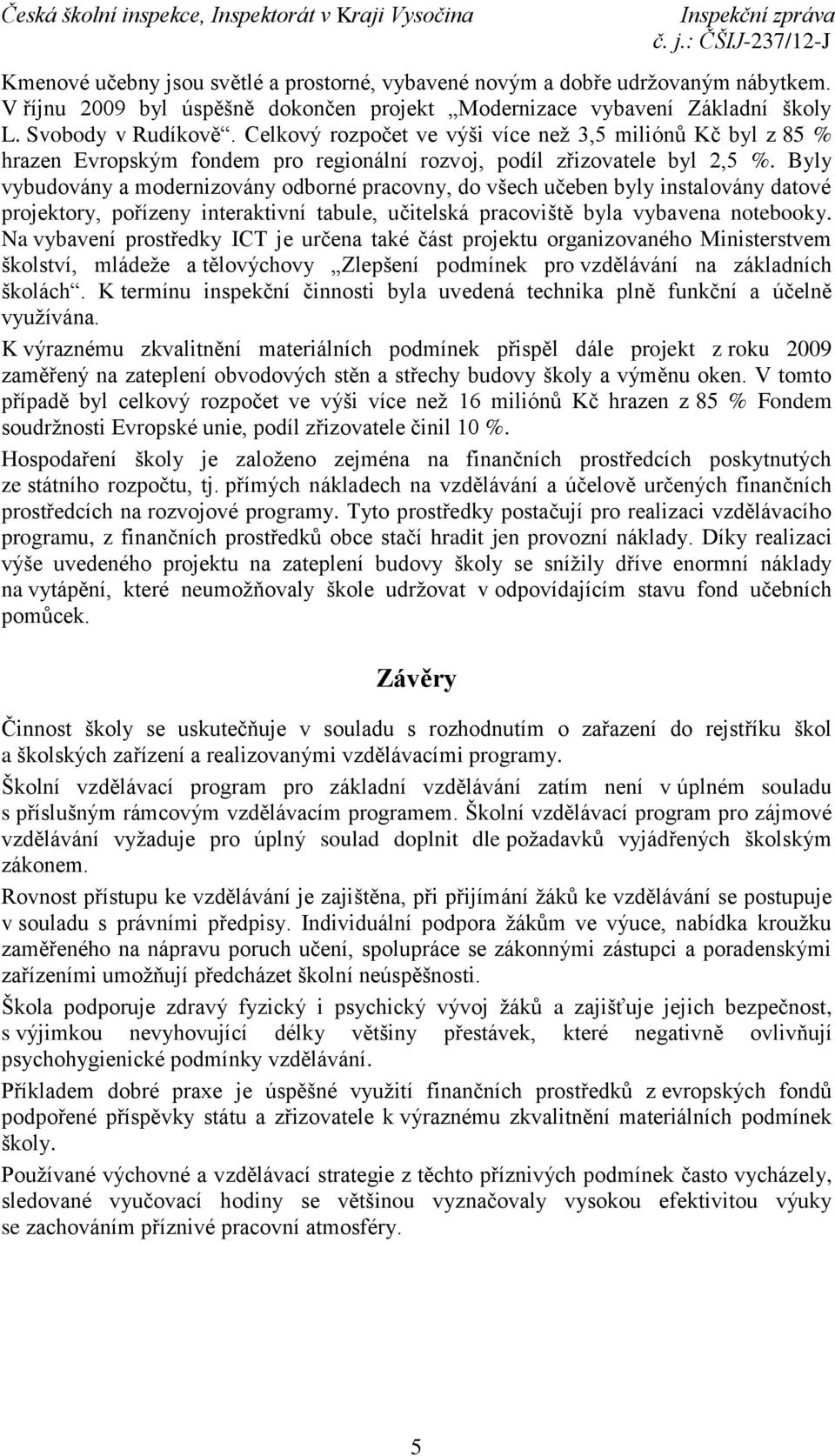 Byly vybudovány a modernizovány odborné pracovny, do všech učeben byly instalovány datové projektory, pořízeny interaktivní tabule, učitelská pracoviště byla vybavena notebooky.