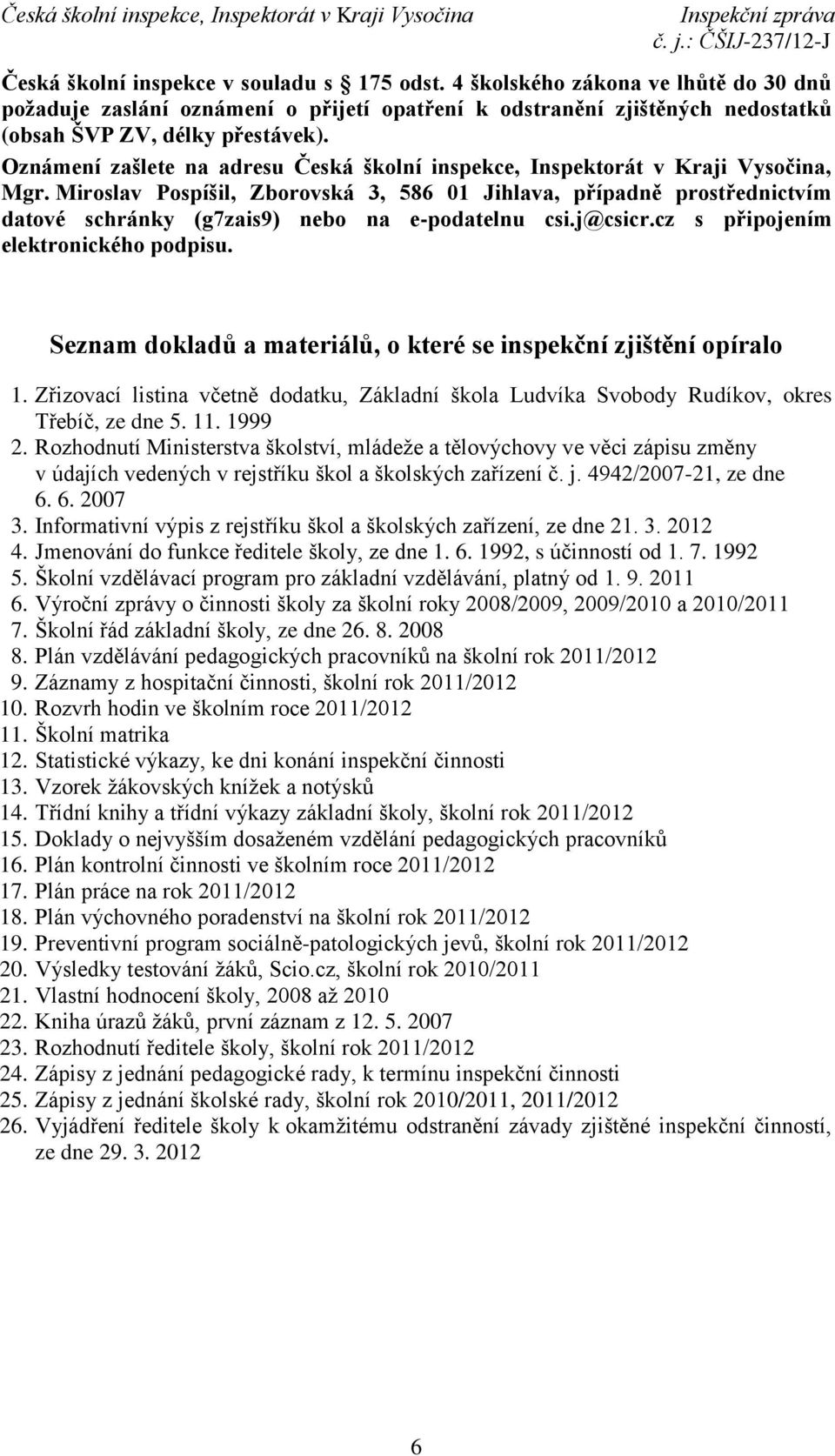 Miroslav Pospíšil, Zborovská 3, 586 01 Jihlava, případně prostřednictvím datové schránky (g7zais9) nebo na e-podatelnu csi.j@csicr.cz s připojením elektronického podpisu.