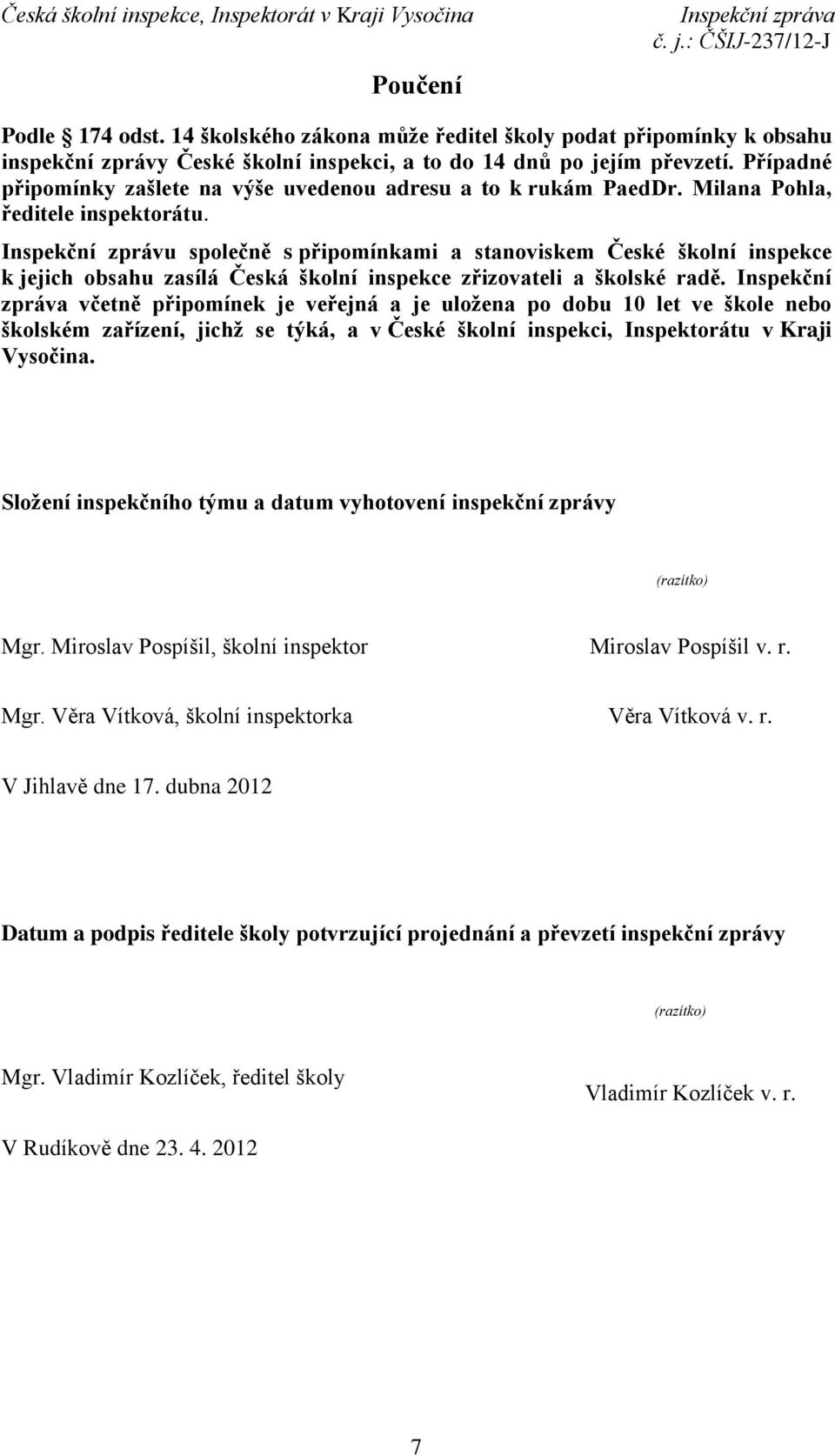 Inspekční zprávu společně s připomínkami a stanoviskem České školní inspekce k jejich obsahu zasílá Česká školní inspekce zřizovateli a školské radě.