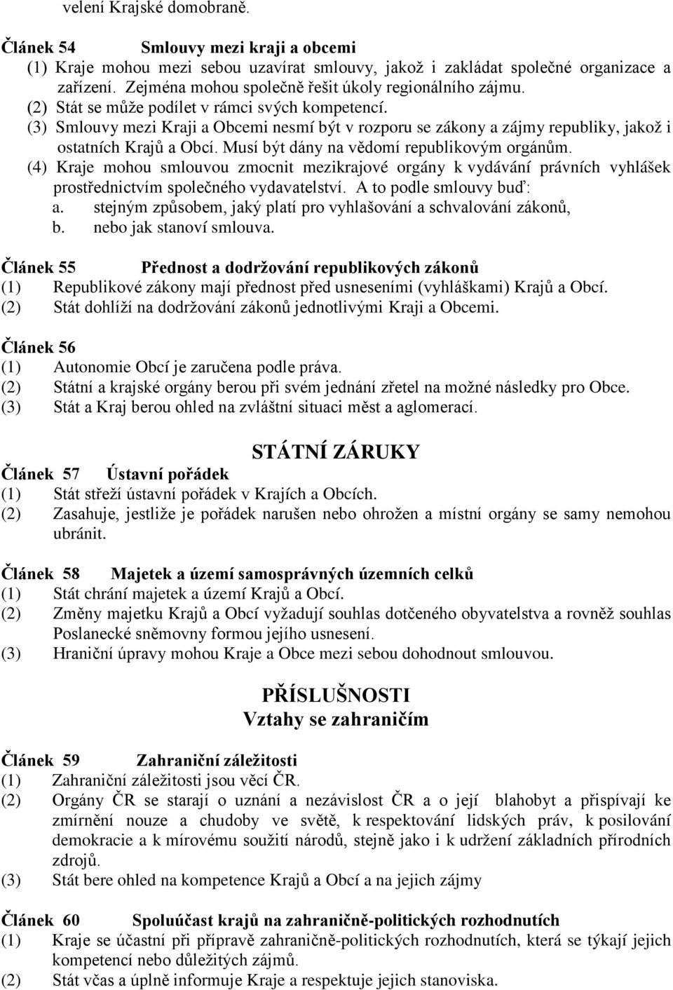 (3) Smlouvy mezi Kraji a Obcemi nesmí být v rozporu se zákony a zájmy republiky, jakož i ostatních Krajů a Obcí. Musí být dány na vědomí republikovým orgánům.