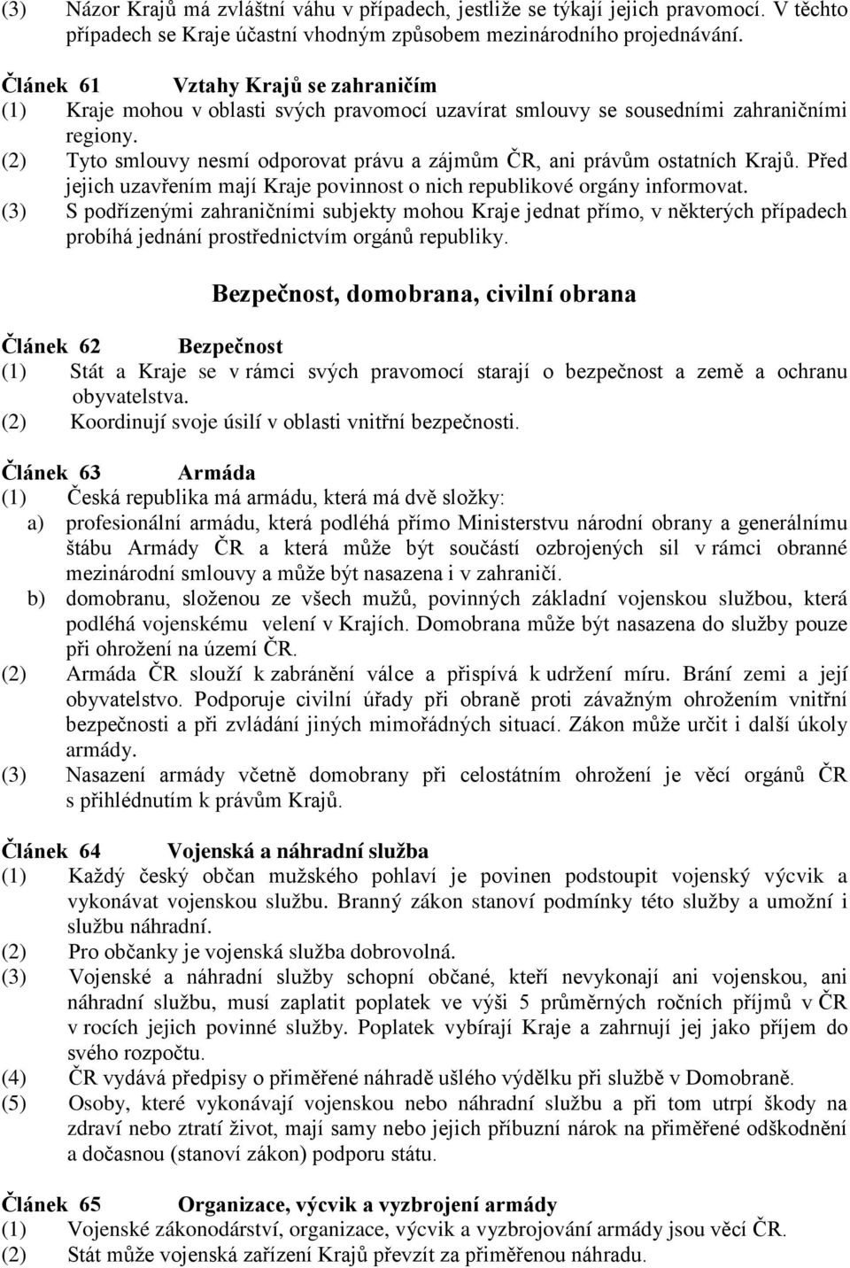 (2) Tyto smlouvy nesmí odporovat právu a zájmům ČR, ani právům ostatních Krajů. Před jejich uzavřením mají Kraje povinnost o nich republikové orgány informovat.