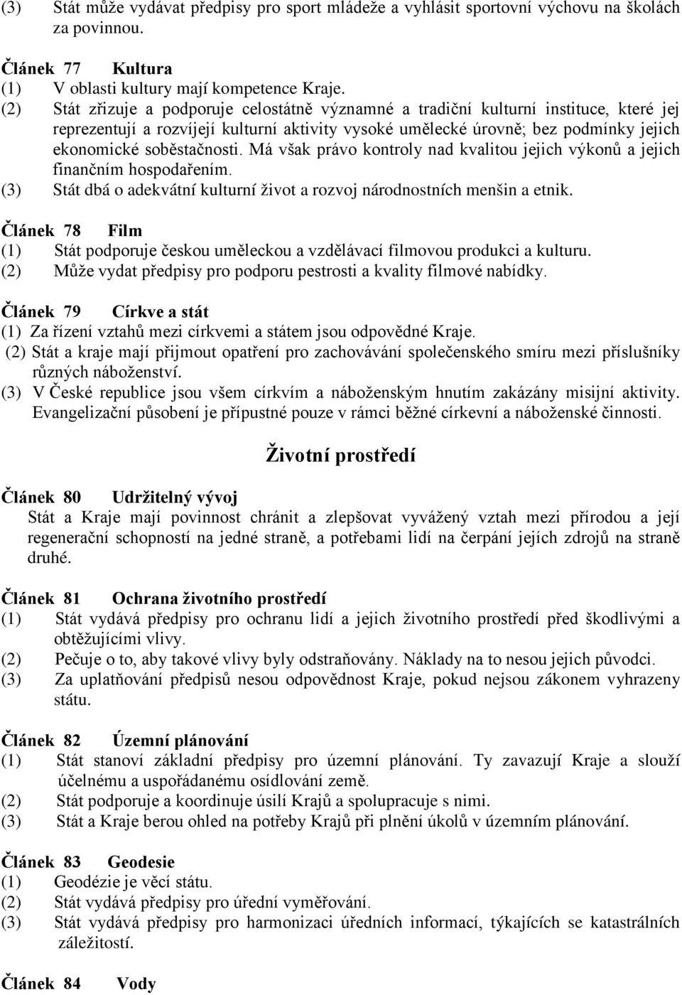 soběstačnosti. Má však právo kontroly nad kvalitou jejich výkonů a jejich finančním hospodařením. (3) Stát dbá o adekvátní kulturní život a rozvoj národnostních menšin a etnik.