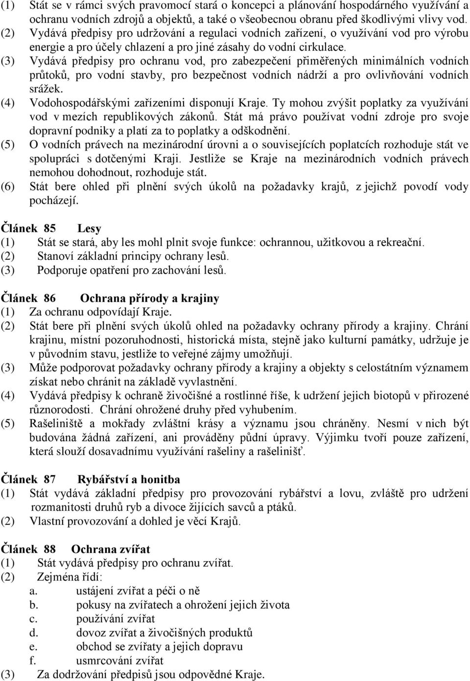 (3) Vydává předpisy pro ochranu vod, pro zabezpečení přiměřených minimálních vodních průtoků, pro vodní stavby, pro bezpečnost vodních nádrží a pro ovlivňování vodních srážek.