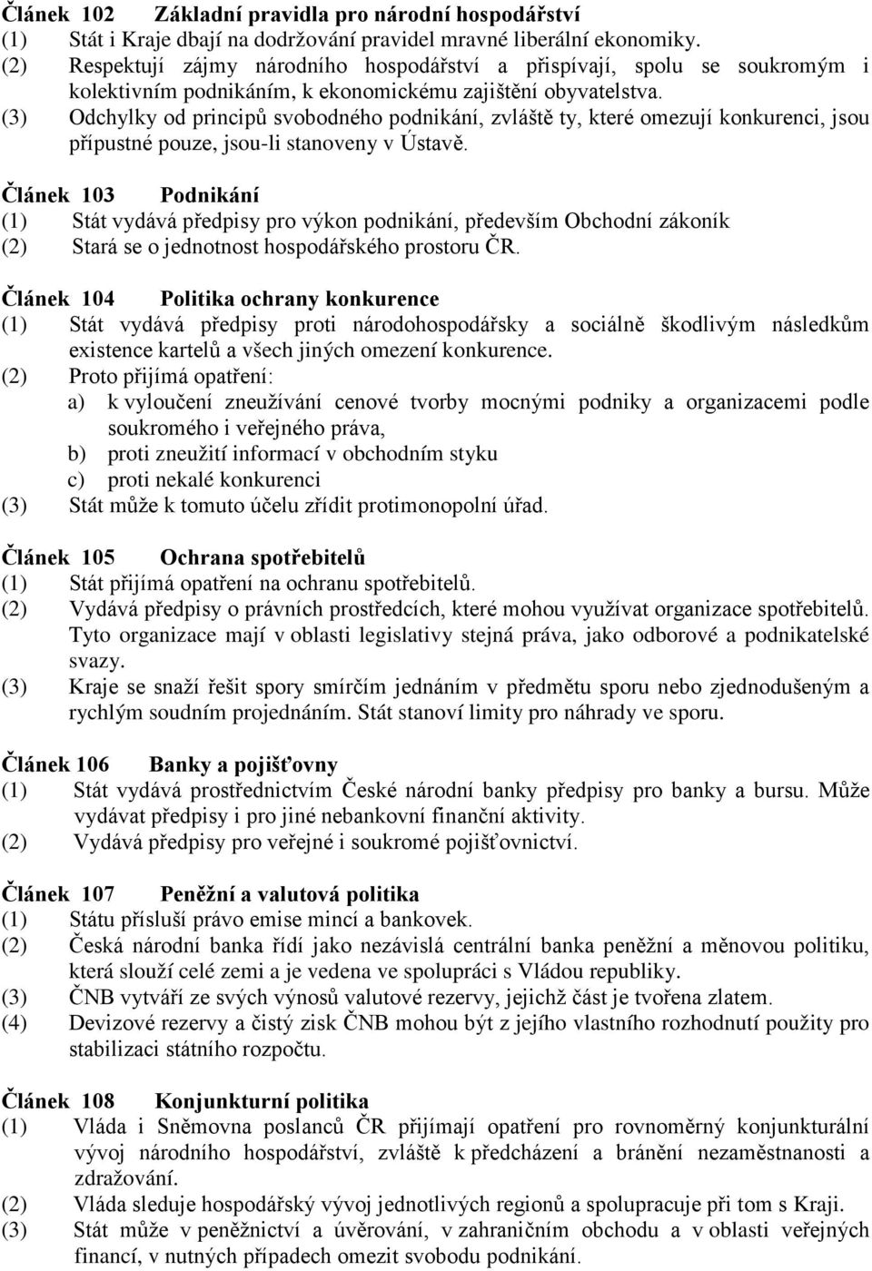 (3) Odchylky od principů svobodného podnikání, zvláště ty, které omezují konkurenci, jsou přípustné pouze, jsou-li stanoveny v Ústavě.