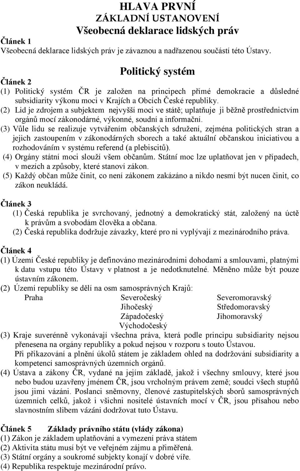 (2) Lid je zdrojem a subjektem nejvyšší moci ve státě; uplatňuje ji běžně prostřednictvím orgánů mocí zákonodárné, výkonné, soudní a informační.