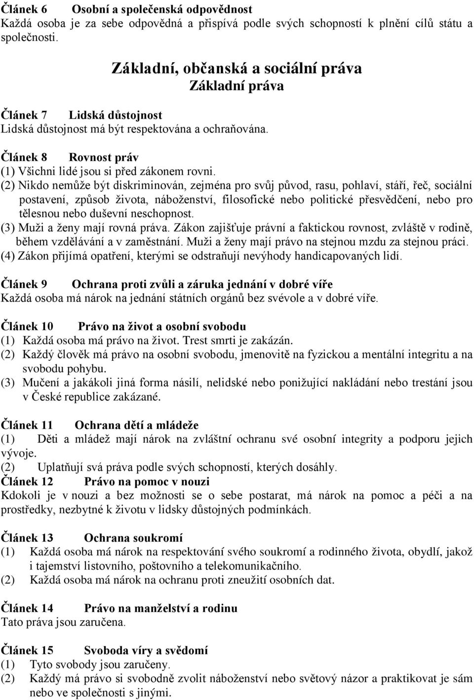 (2) Nikdo nemůže být diskriminován, zejména pro svůj původ, rasu, pohlaví, stáří, řeč, sociální postavení, způsob života, náboženství, filosofické nebo politické přesvědčení, nebo pro tělesnou nebo