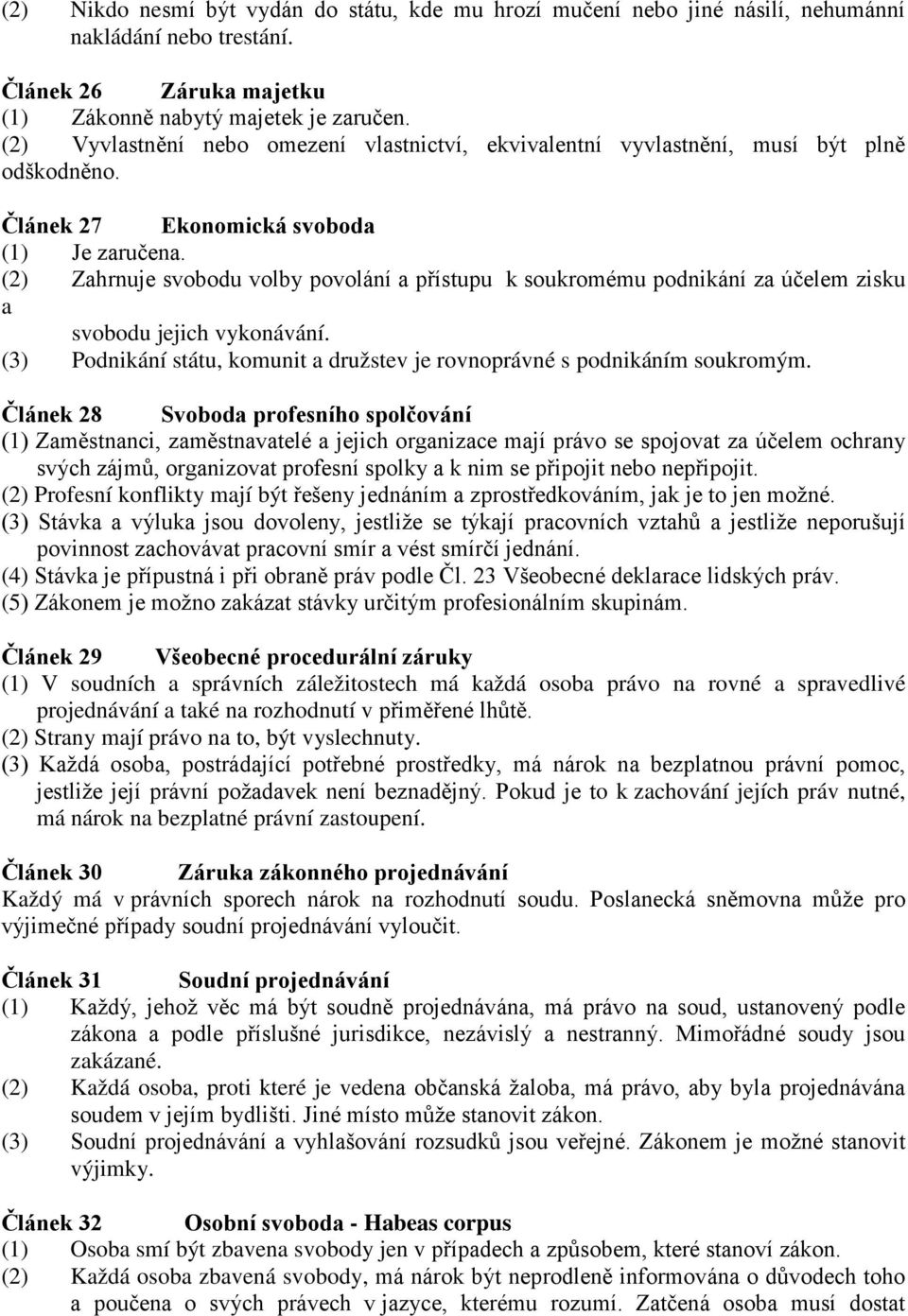 (2) Zahrnuje svobodu volby povolání a přístupu k soukromému podnikání za účelem zisku a svobodu jejich vykonávání. (3) Podnikání státu, komunit a družstev je rovnoprávné s podnikáním soukromým.