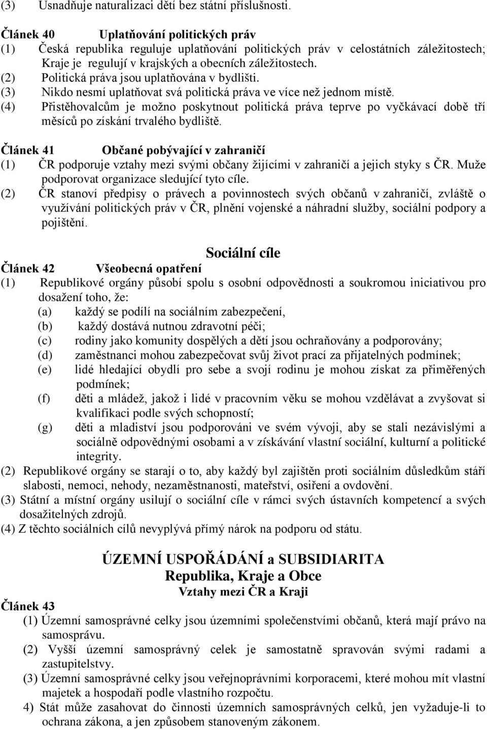 (2) Politická práva jsou uplatňována v bydlišti. (3) Nikdo nesmí uplatňovat svá politická práva ve více než jednom místě.