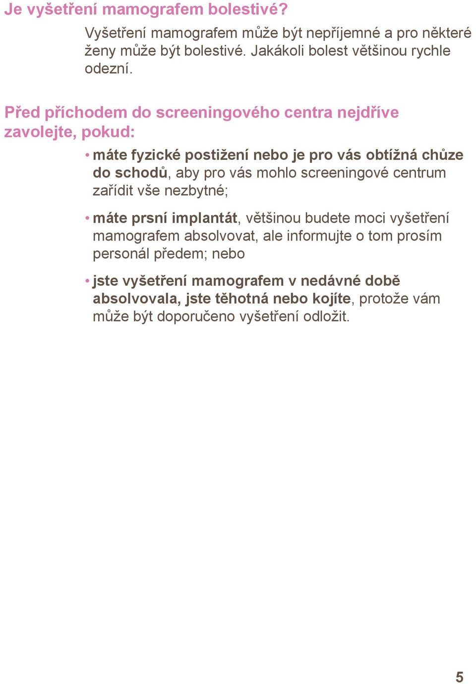 Před příchodem do screeningového centra nejdříve zavolejte, pokud: máte fyzické postižení nebo je pro vás obtížná chůze do schodů, aby pro vás mohlo