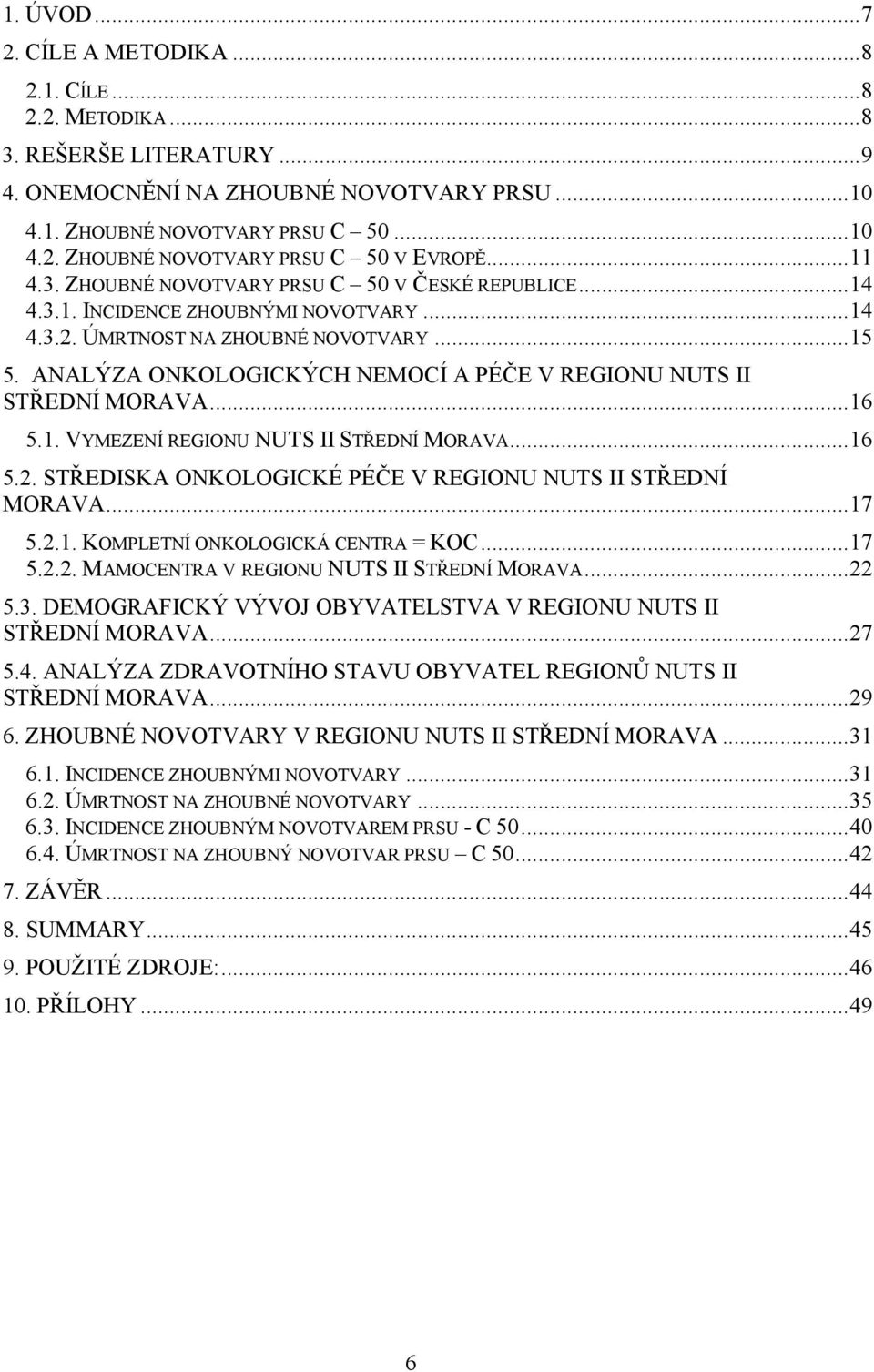 ANALÝZA ONKOLOGICKÝCH NEMOCÍ A PÉČE V REGIONU NUTS II STŘEDNÍ MORAVA...16 5.1. VYMEZENÍ REGIONU NUTS II STŘEDNÍ MORAVA...16 5.2. STŘEDISKA ONKOLOGICKÉ PÉČE V REGIONU NUTS II STŘEDNÍ MORAVA...17 5.2.1. KOMPLETNÍ ONKOLOGICKÁ CENTRA = KOC.