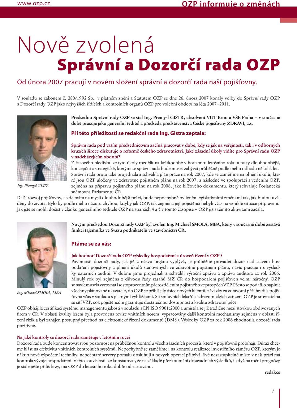 Předsedou Správní rady OZP se stal Ing. Přemysl GISTR, absolvent VUT Brno a VŠE Praha v současné době pracuje jako generální ředitel a předseda představenstva České pojišťovny ZDRAVÍ, a.s. Při této příležitosti se redakční rada Ing.