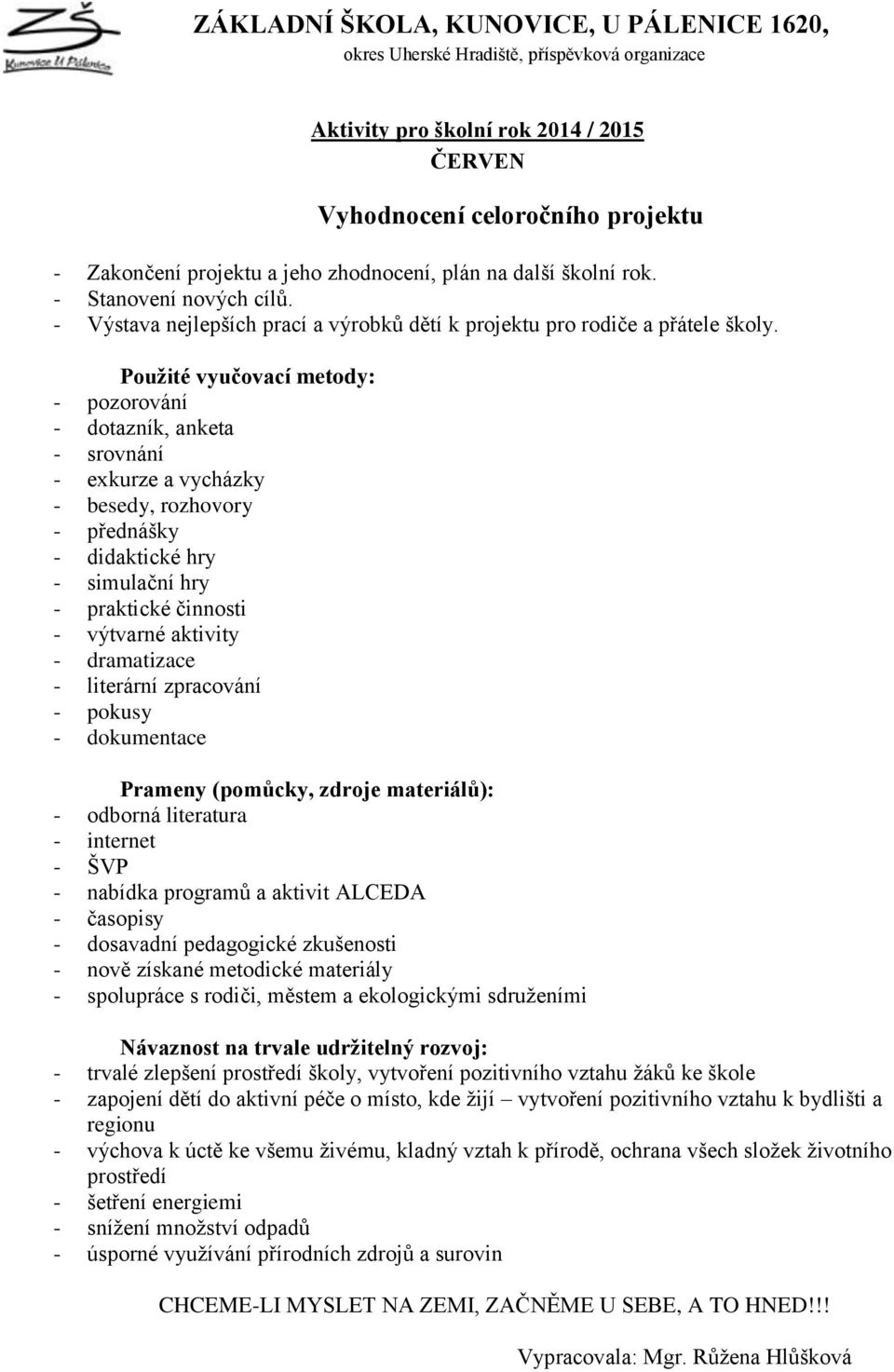 Použité vyučovací metody: - pozorování - dotazník, anketa - srovnání - exkurze a vycházky - besedy, rozhovory - přednášky - didaktické hry - simulační hry - praktické činnosti - výtvarné aktivity -