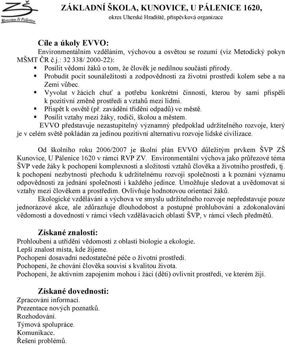 Vyvolat v ţácích chuť a potřebu konkrétní činnosti, kterou by sami přispěli k pozitivní změně prostředí a vztahů mezi lidmi. Přispět k osvětě (př. zavádění třídění odpadů) ve městě.