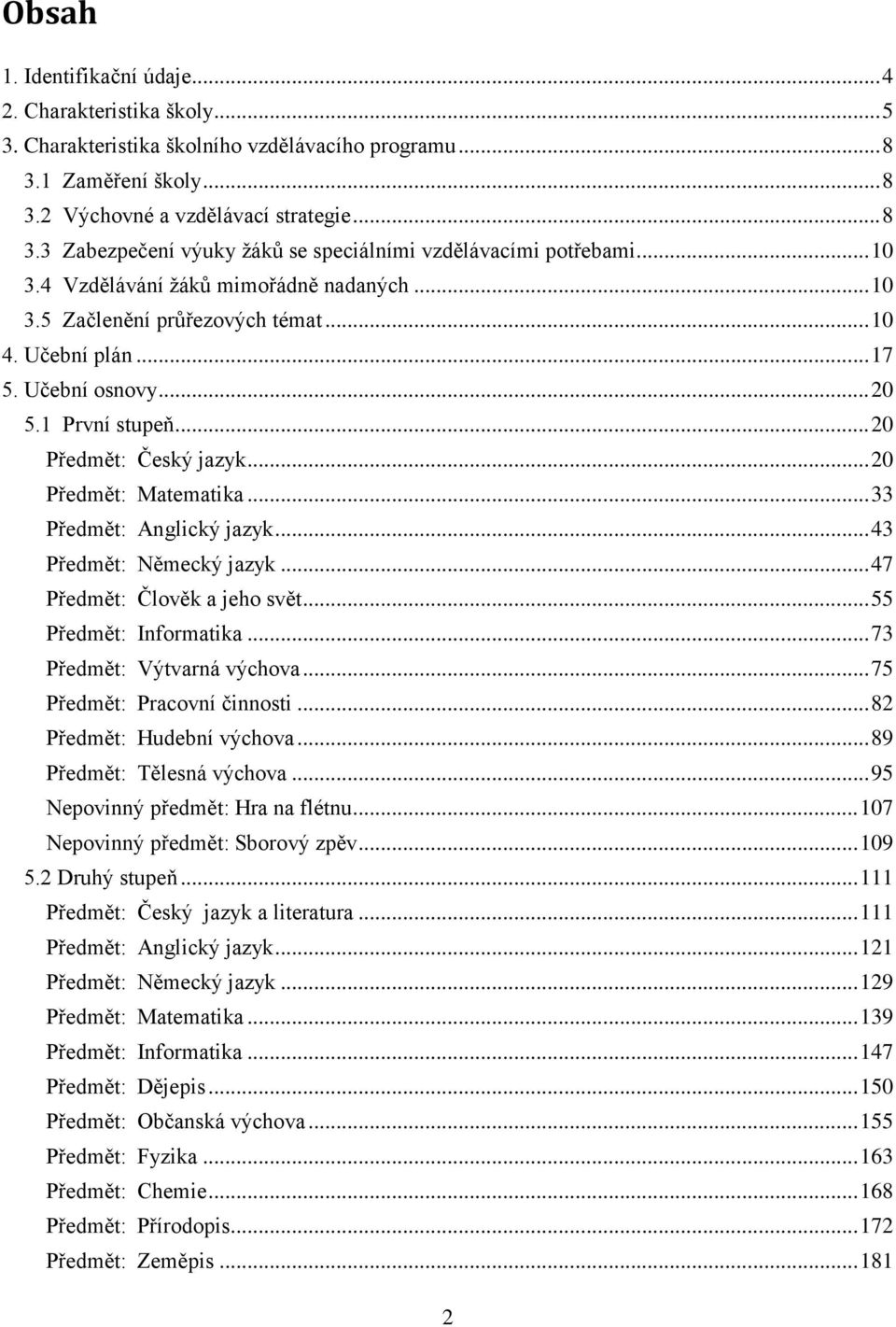 .. 20 Předmět: Matematika... 33 Předmět: Anglický jazyk... 43 Předmět: Německý jazyk... 47 Předmět: Člověk a jeho svět... 55 Předmět: Informatika... 73 Předmět: Výtvarná výchova.