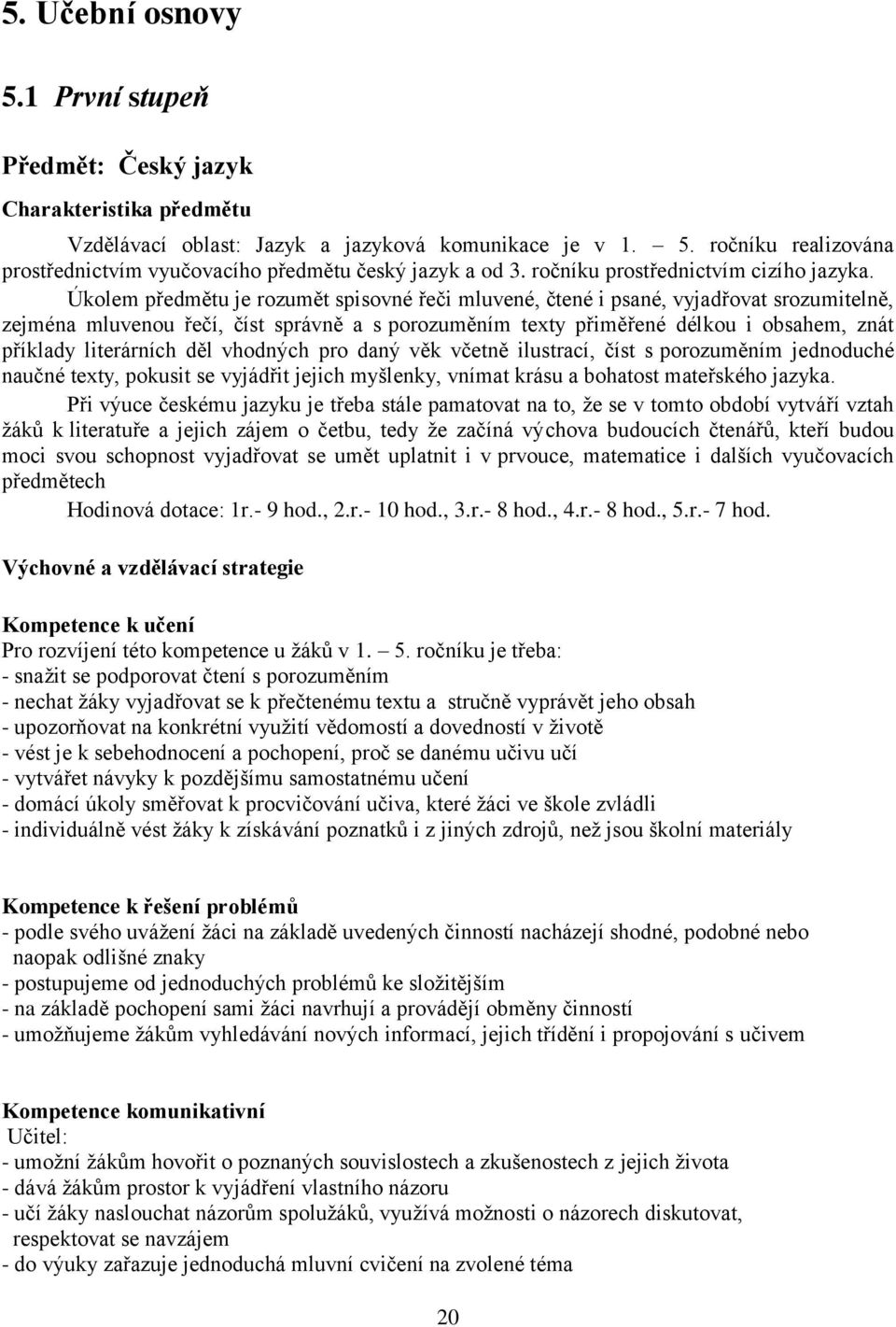 Úkolem předmětu je rozumět spisovné řeči mluvené, čtené i psané, vyjadřovat srozumitelně, zejména mluvenou řečí, číst správně a s porozuměním texty přiměřené délkou i obsahem, znát příklady