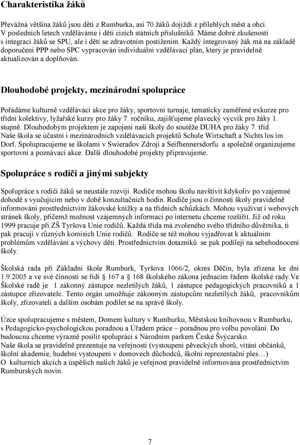 Každý integrovaný žák má na základě doporučení PPP nebo SPC vypracován individuální vzdělávací plán, který je pravidelně aktualizován a doplňován.