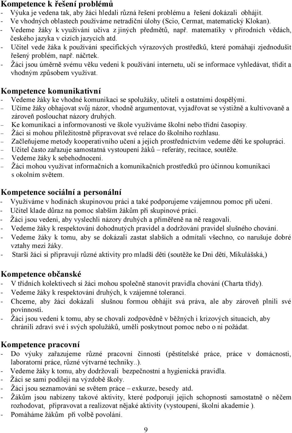 matematiky v přírodních vědách, českého jazyka v cizích jazycích atd. - Učitel vede žáka k používání specifických výrazových prostředků, které pomáhají zjednodušit řešený problém, např. náčrtek.