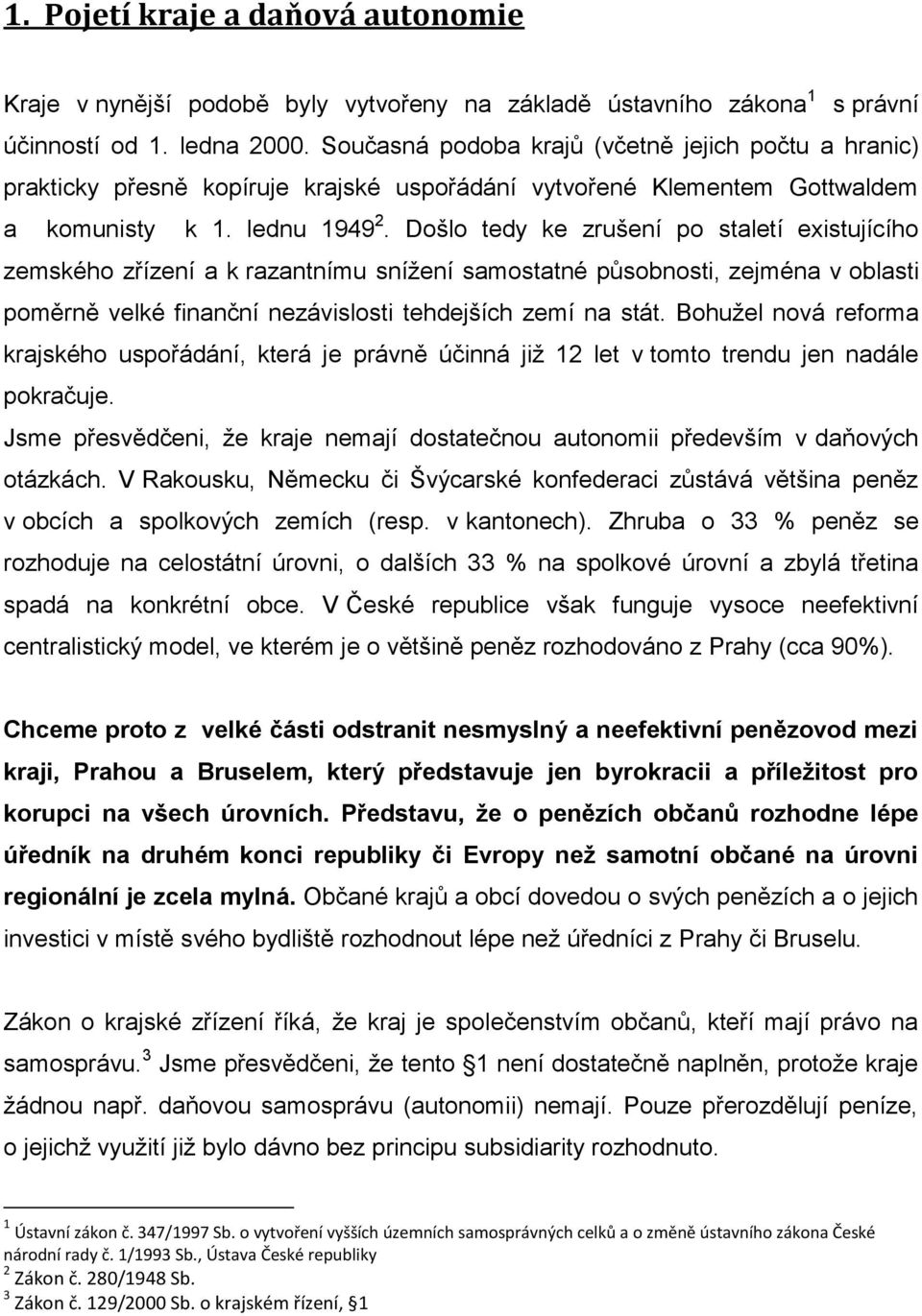 Došlo tedy ke zrušení po staletí existujícího zemského zřízení a k razantnímu snížení samostatné působnosti, zejména v oblasti poměrně velké finanční nezávislosti tehdejších zemí na stát.