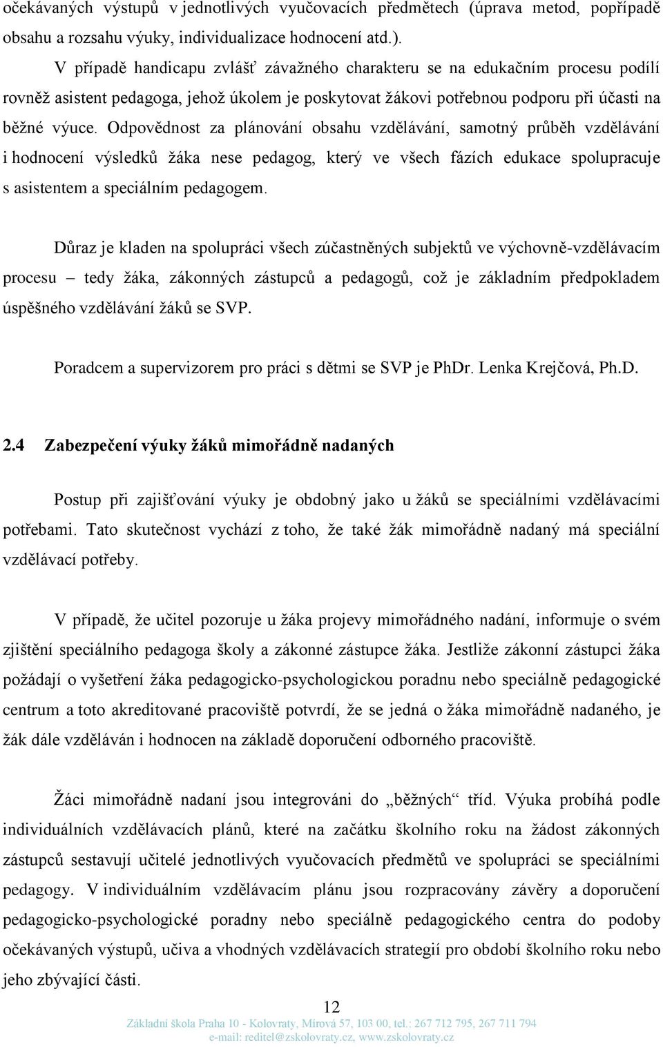 Odpovědnost za plánování obsahu vzdělávání, samotný průběh vzdělávání i hodnocení výsledků žáka nese pedagog, který ve všech fázích edukace spolupracuje s asistentem a speciálním pedagogem.