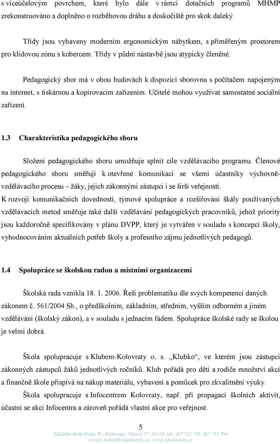 Pedagogický sbor má v obou budovách k dispozici sborovnu s počítačem napojeným na internet, s tiskárnou a kopírovacím zařízením. Učitelé mohou využívat samostatné sociální zařízení. 1.